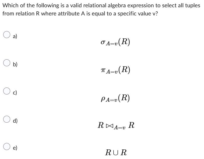 Which of the following is a valid relational algebra expression to select all tuples from relation R where