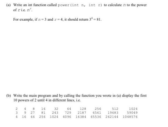 (a) Write an int function called power (int n, int r) to calculate n to the power of ri.e. n. For example, if