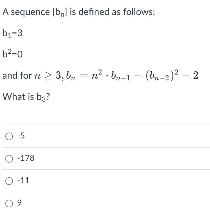 A sequence {bn} is defined as follows: b=3 b=0 and for n  3, bn = n  bn-1  (bn2)  2 What is b3? O-5 O-178