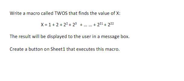 Write a macro called TWOS that finds the value of X: X = 1+ 2+2+2+......+2 +22 The result will be displayed