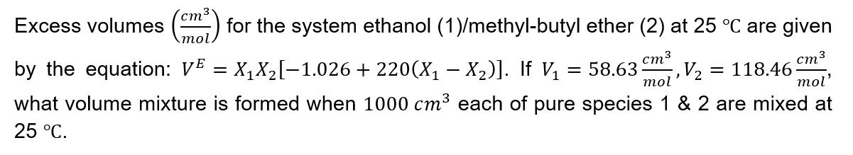 cm mol. Excess volumes for the system ethanol (1)/methyl-butyl ether (2) at 25 C are given by the equation: