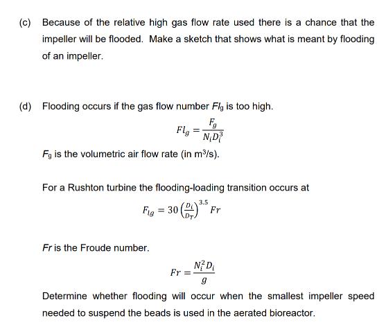 (c) Because of the relative high gas flow rate used there is a chance that the impeller will be flooded. Make