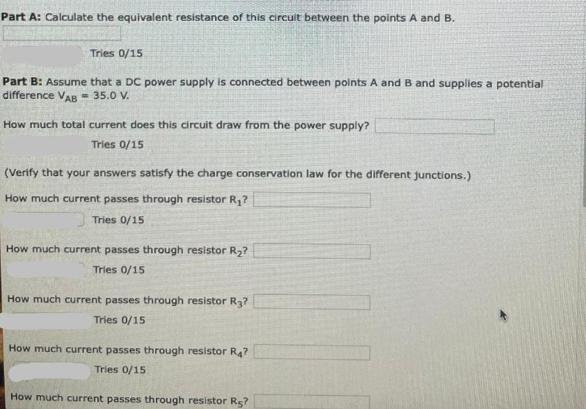 Part A: Calculate the equivalent resistance of this circuit between the points A and B. Tries 0/15 Part B: