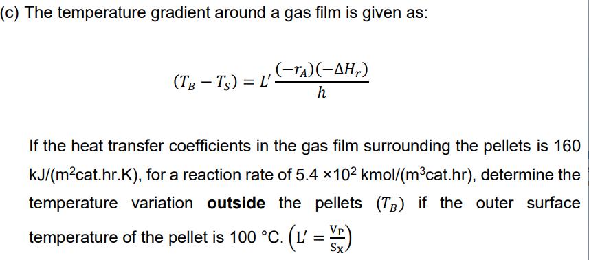 (c) The temperature gradient around a gas film is given as: (TB - Ts) = L' (-ra)(-,) h If the heat transfer