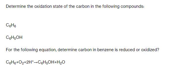 Determine the oxidation state of the carbon in the following compounds: C6H6 C6H5OH For the following