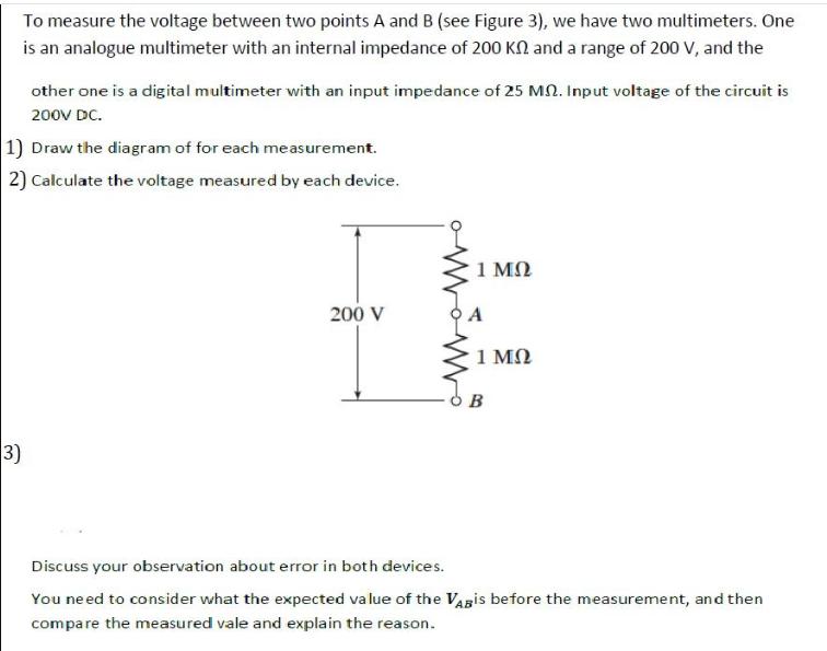 To measure the voltage between two points A and B (see Figure 3), we have two multimeters. One is an analogue