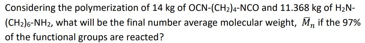 Considering the polymerization of 14 kg of OCN-(CH)4-NCO and 11.368 kg of HN- (CH)6-NH2, what will be the