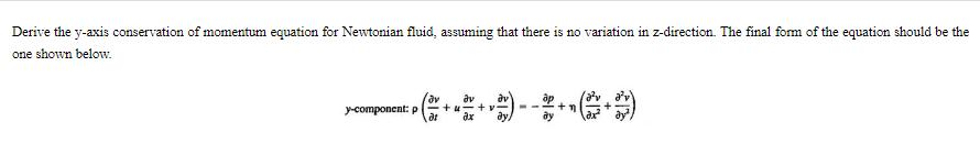 Derive the y-axis conservation of momentum equation for Newtonian fluid, assuming that there is no variation