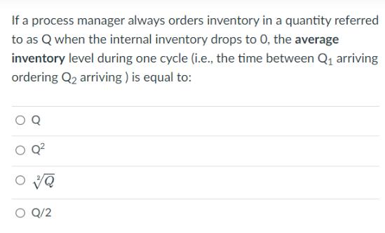 If a process manager always orders inventory in a quantity referred to as Q when the internal inventory drops