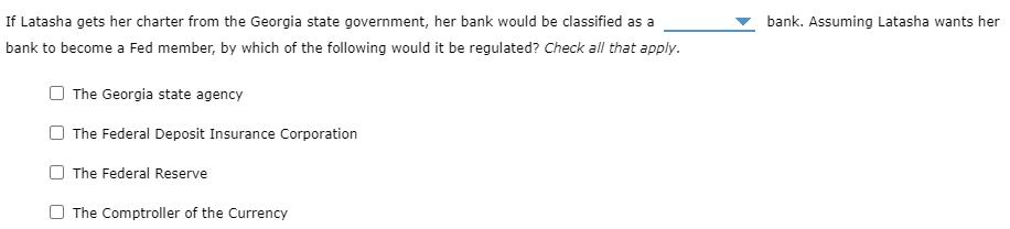 If Latasha gets her charter from the Georgia state government, her bank would be classified as a bank to