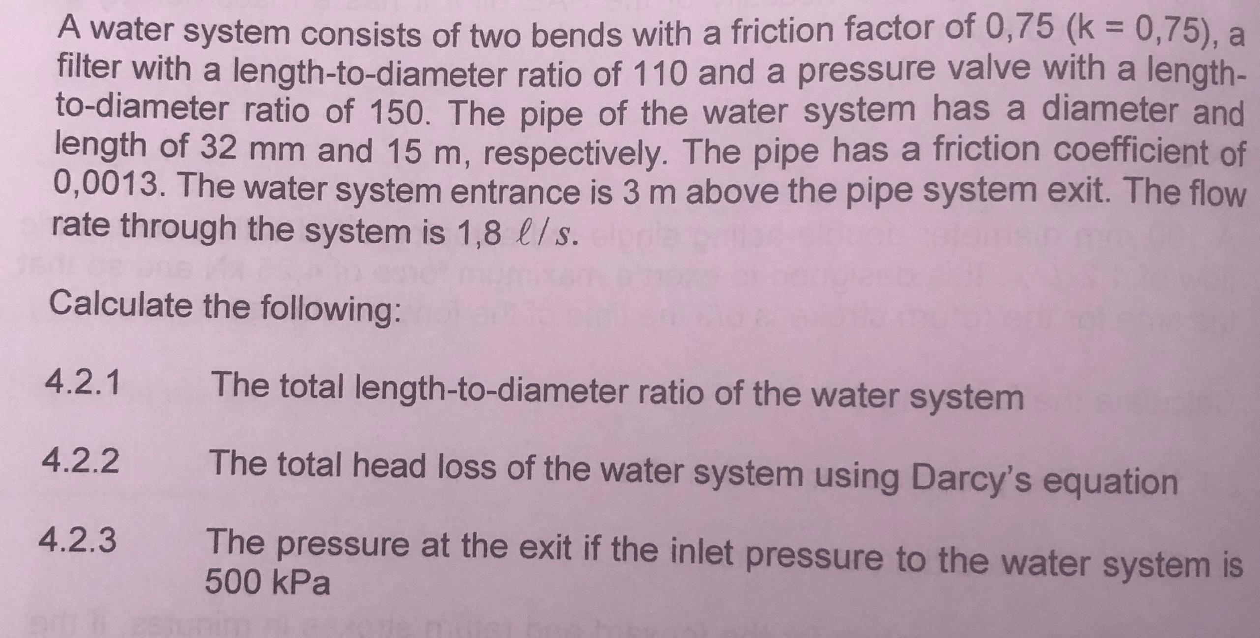 A water system consists of two bends with a friction factor of 0,75 (k = 0,75), a filter with a