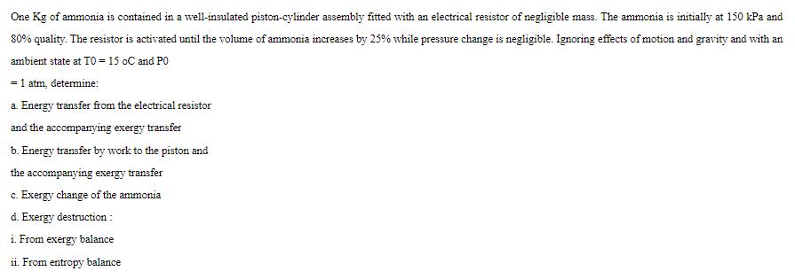 One Kg of ammonia is contained in a well-insulated piston-cylinder assembly fitted with an electrical