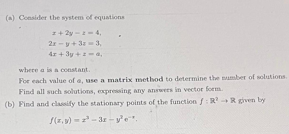 (a) Consider the system of equations x + 2y z = 4, 2xy + 3z = 3, 4x+3y + z =a, where a is a constant. For