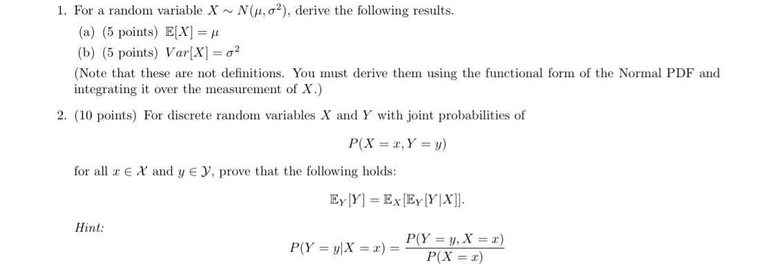 1. For a random variable X~ N(, o2), derive the following results. (a) (5 points) E[X] =  (b) (5 points)