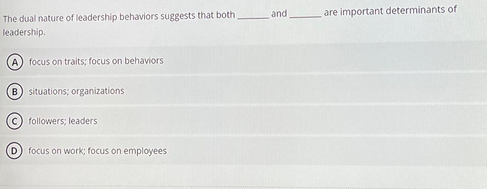 The dual nature of leadership behaviors suggests that both leadership. (A) focus on traits; focus on