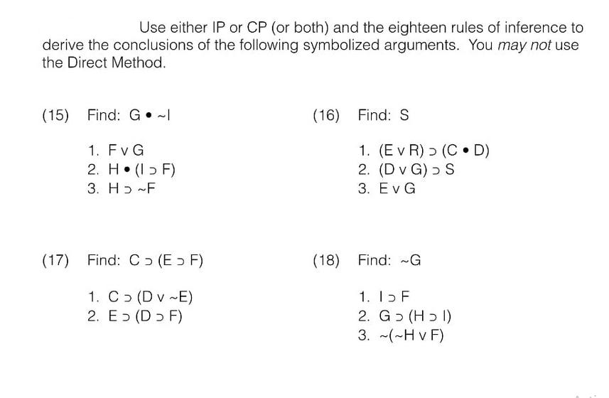 Use either IP or CP (or both) and the eighteen rules of inference to derive the conclusions of the following