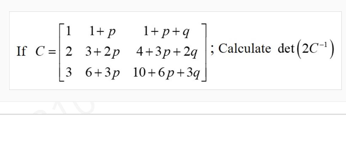1 1+ p If C= 2 3+2p 1+p+q 4+3p+2q; Calculate 3 6+3p 10+6p+3q] det det (2C-)