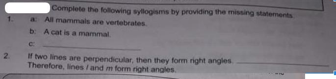 2. Complete the following syllogisms by providing the missing statements a: All mammals are vertebrates. b: A