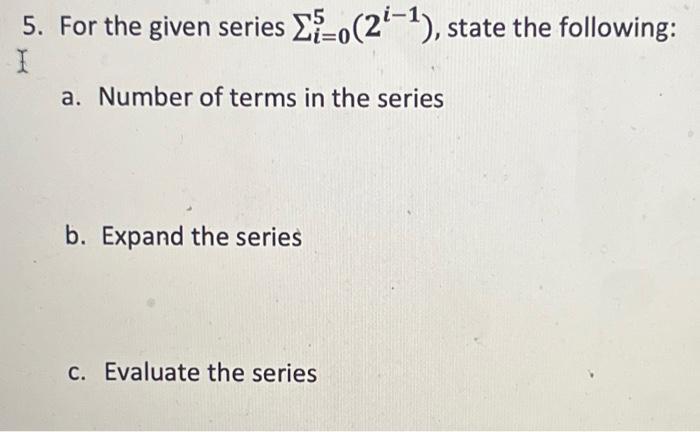 5. For the given series -(2-1), state the following: I a. Number of terms in the series b. Expand the series