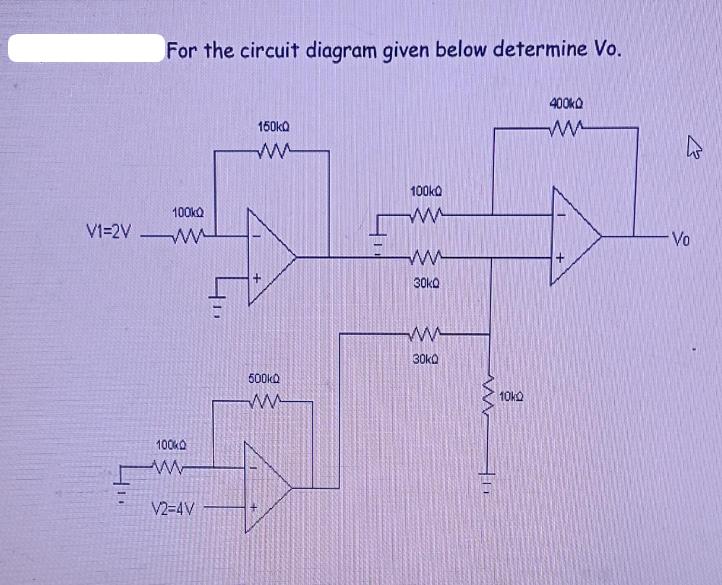 For the circuit diagram given below determine Vo. 100kQ V1-2VW 1000 w V2=4V 150k0 ww 500k ww 100k0 ww ww 30k0