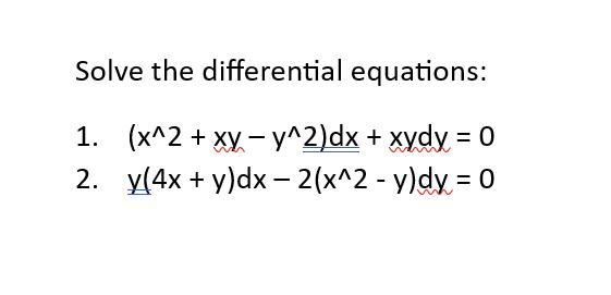 Solve the differential equations: 1. (x^2 + xy-y^2)dx + xydy = 0 2. y(4x + y)dx2(x^2-y)dy = 0