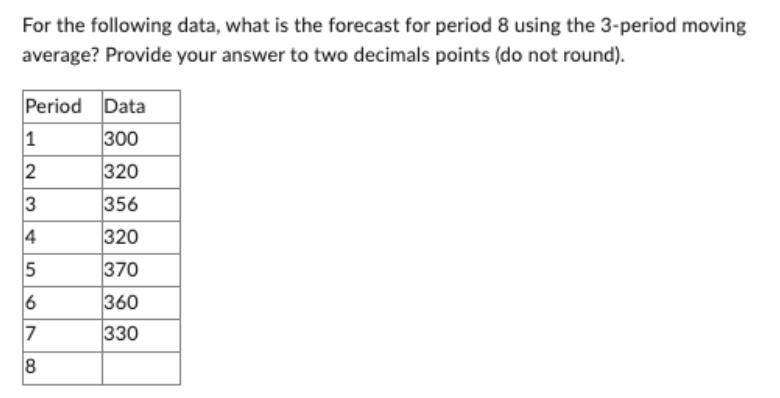 For the following data, what is the forecast for period 8 using the 3-period moving average? Provide your