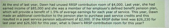 At the end of last year, Dawn had unused RRSP contribution room of $4,000. Last year, she had earned income