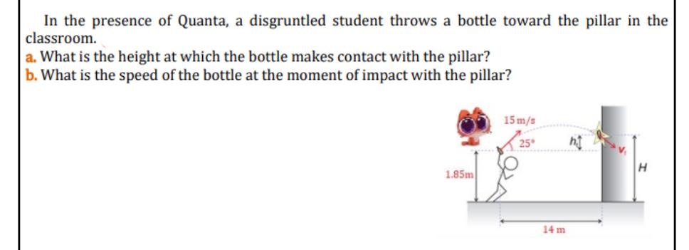 In the presence of Quanta, a disgruntled student throws a bottle toward the pillar in the classroom. a. What