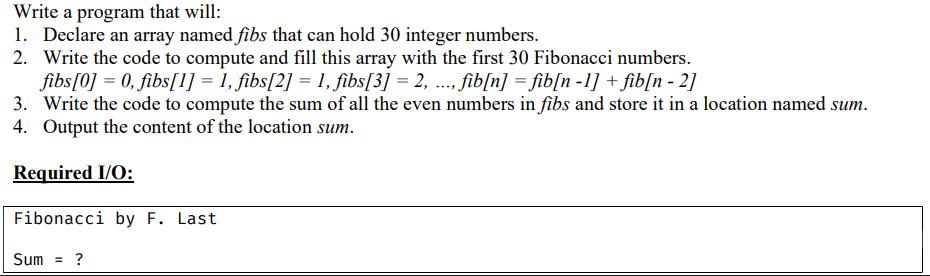 Write a program that will: 1. Declare an array named fibs that can hold 30 integer numbers. 2. Write the code