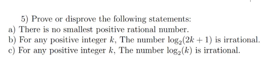 5) Prove or disprove the following statements: a) There is no smallest positive rational number. b) For any