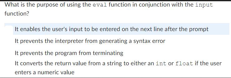 What is the purpose of using the eval function in conjunction with the input function? It enables the user's