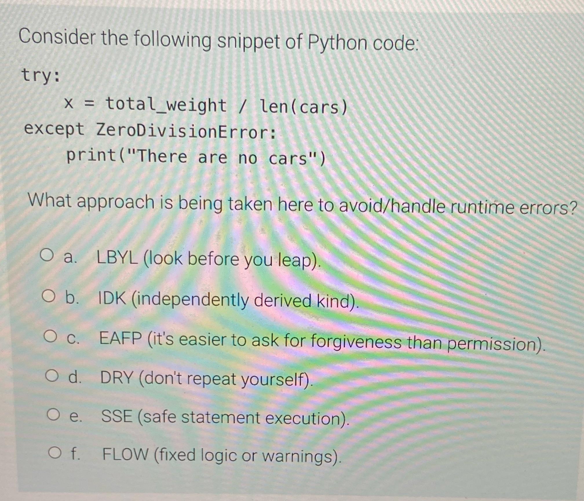 Consider the following snippet of Python code: try: X x = total_weight / len(cars) except ZeroDivision Error: