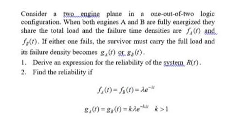 Consider a two...engine plane in a one-out-of-two logic configuration. When both engines A and B are fully