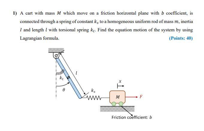 1) A cart with mass M which move on a friction horizontal plane with b coefficient, is connected through a