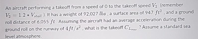 An aircraft performing a takeoff from a speed of 0 to the takeoff speed V (remember V=1.2* Vstall). It has a