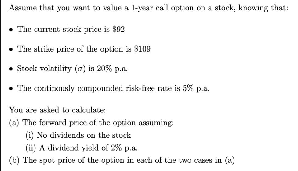 Assume that you want to value a 1-year call option on a stock, knowing that: The current stock price is $92