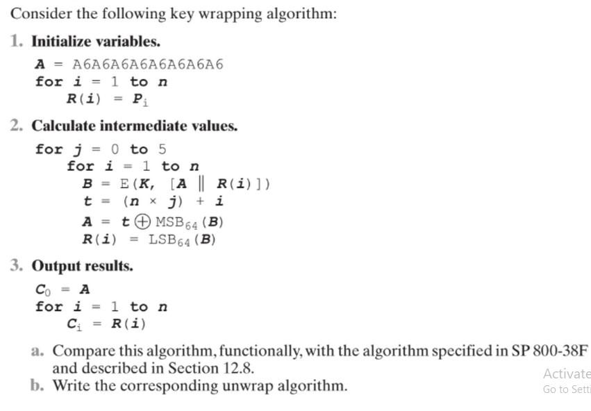 Consider the following key wrapping algorithm: 1. Initialize variables. A = A6A6A6A6A6A6A6A6 for i=1 to n