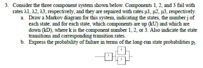 3. Consider the three component system shown below. Components 1, 2, and 3 fail with rates 1, 12, 13,