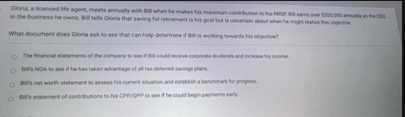 Gloria, a licensed life agent, meets annually with Bill when he makes his maximum contribution to his RRSP