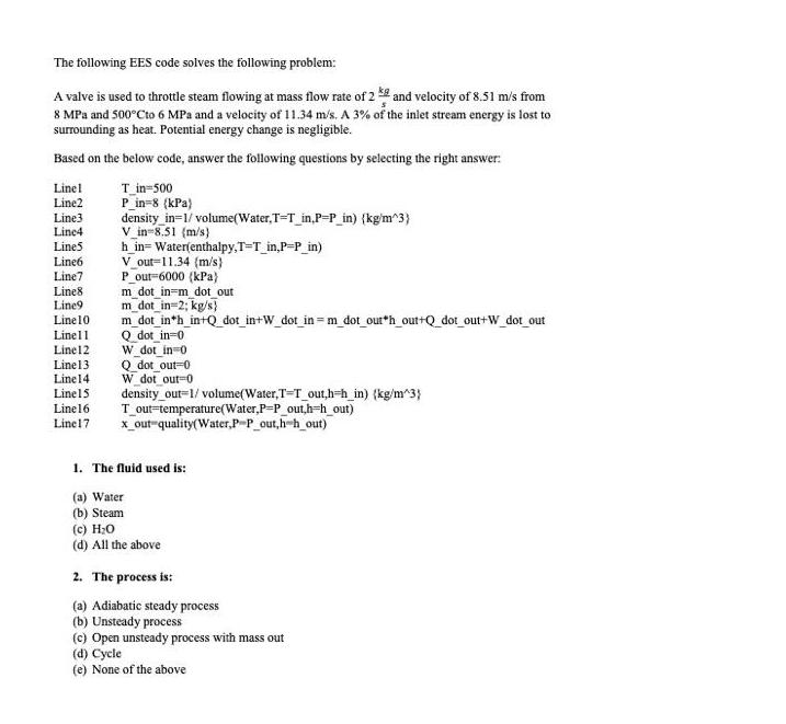 The following EES code solves the following problem: A valve is used to throttle steam flowing at mass flow