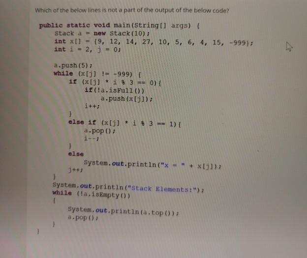 Which of the below lines is not a part of the output of the below code? public static void main (String[]