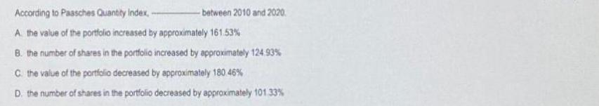 According to Paasches Quantity Index. - A. the value of the portfolio increased by approximately 161.53% B.