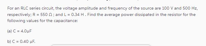 For an RLC series circuit, the voltage amplitude and frequency of the source are 100 V and 500 Hz,