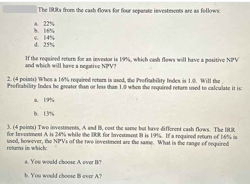 The IRRs from the cash flows for four separate investments are as follows: a. 22% b. 16% c. 14% d. 25% If the