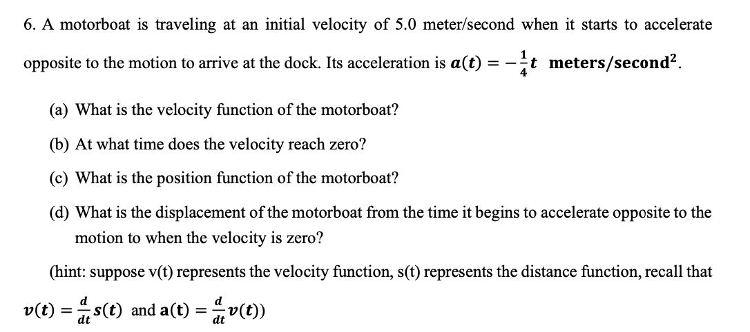 6. A motorboat is traveling at an initial velocity of 5.0 meter/second when it starts to accelerate opposite