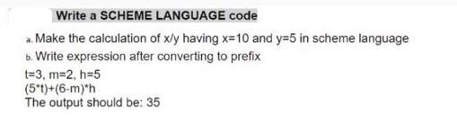 Write a SCHEME LANGUAGE code a. Make the calculation of x/y having x=10 and y=5 in scheme language b. Write