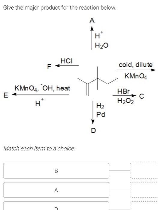 Give the major product for the reaction below. A E F H KMnO4, OH, heat Match each item to a choice: B HCI A C
