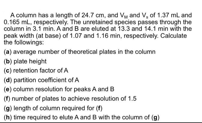 A column has a length of 24.7 cm, and VM and V, of 1.37 mL and 0.165 mL, respectively. The unretained species