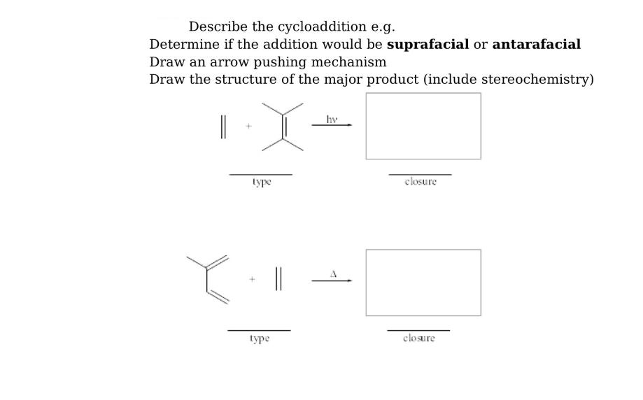 Describe the cycloaddition e.g. Determine if the addition would be suprafacial or antarafacial Draw an arrow