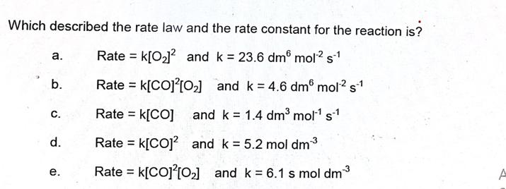 Which described the rate law and the rate constant for the reaction is? Rate = K[O] and k = 23.6 dm mol s-1